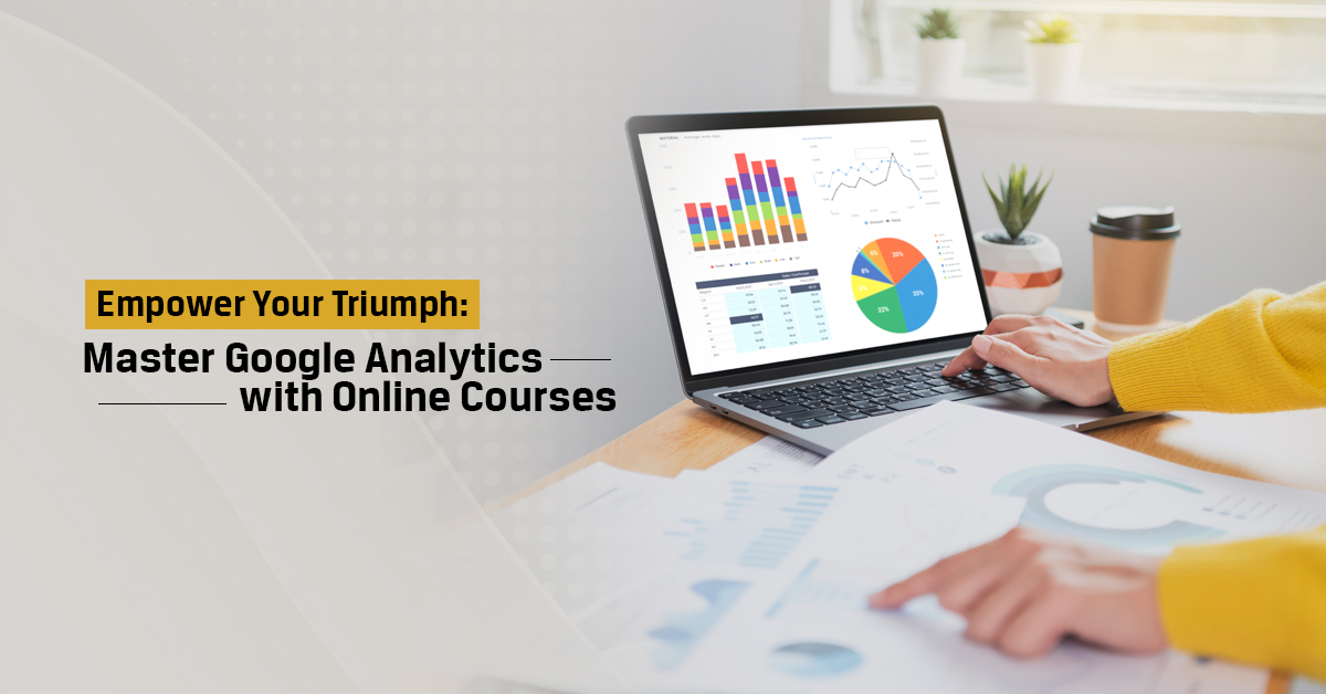 Empower Your Triumph: Master Google Analytics with Online Courses